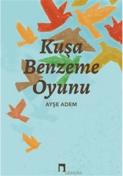 Kuşa Benzeme Oyunu - Ayşe Adem - Dergah Yayınları