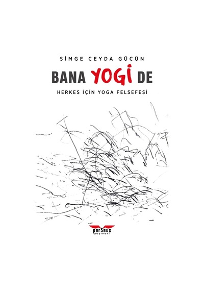 Bana Yogi De: Herkes İçin Yoga Felsefesi- Simge Ceyda Gücün - Perseus Yayınevi