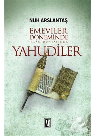 Emeviler Döneminde İslam Dünyasında Yahudiler - Nuh Arslantaş - İz Yayıncılık