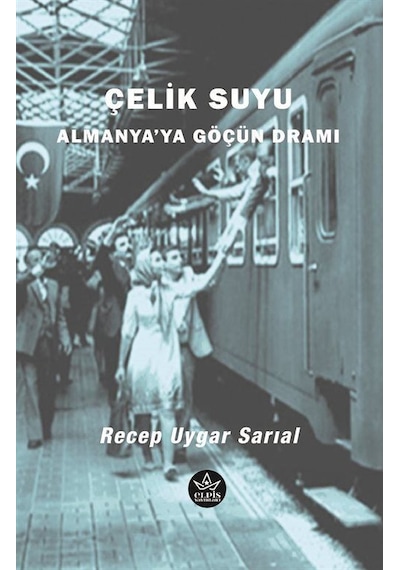Çelik Suyu - Almanya'ya Göçün Dramı - Recep Uygar Sarıal - Elpis Yayınları
