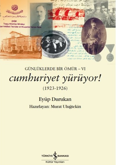 Cumhuriyet Yürüyor! 1923 - 1926: Günlüklerde Bir Ömür - 6 - Eyüp Durukan - İş Bankası Kültür Yayınları