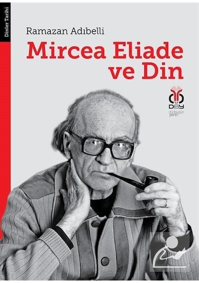 Mircea Eliade ve Din: Dinler Tarihinde Felsefe ve Metodoloji - Ramazan Adibelli - DBY Yayınları