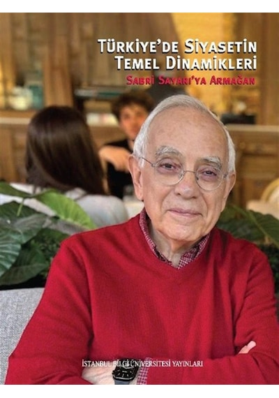 Türkiye'de Siyasetin Temel Dinamikleri & Sabri Sayarı'ya Armağan