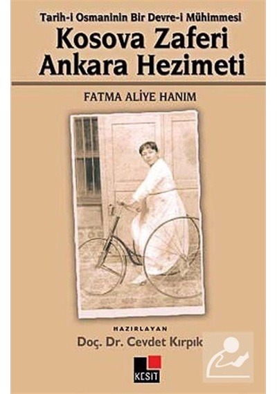 Tarih-i Osmanlının Bir Devre-i Mühimmesi Kosova Zaferi Ankara Hezimeti Fatma Aliye Hanım - Cevdet Kırpık - Kesit Yayınları