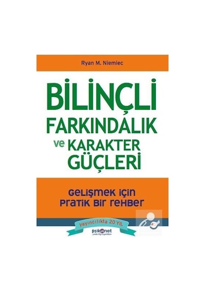 Bilinçli Farkındalık ve Karakter Güçleri - Gelişmek için Pratik Bir Rehber - Ryan M. Niemiec - Psikonet