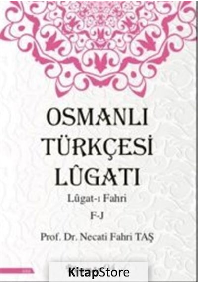 Osmanlı Türkçesi Lügatı - Lügatı Fahri F - J / Prof. Dr. Necat.