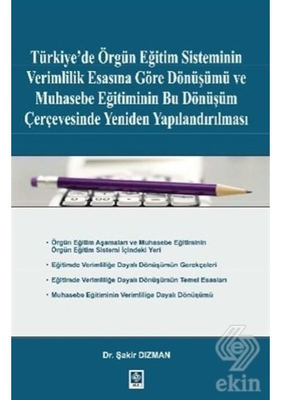 Türkiye'de Örgün Eğitim Sisteminin Verimlilik Esasına Göre Dönüşümü ve Muhasebe Eğitiminin - Şakir Dizman - Ekin Basım Yayın