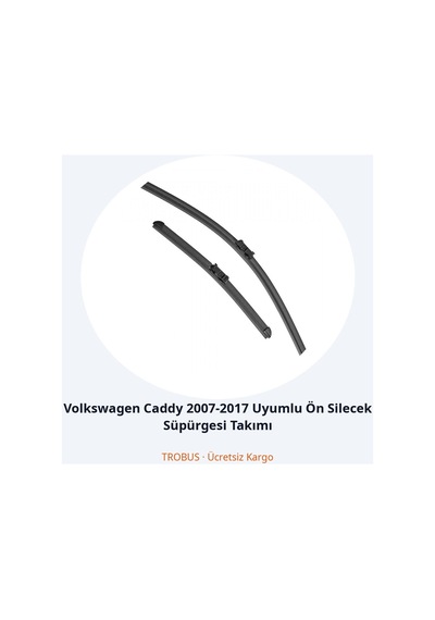 Trobus Volkswagen Caddy 2007-2017 Uyumlu Ön Silecek Süpürgesi Takımı