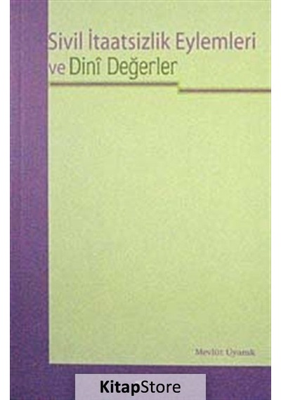 Sivil İtaatsizlik Eylemleri ve Dini Değerler - Mevlüt Uyanık - Elis Yayınları