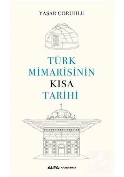 Türk Mimarisinin Kısa Tarihi - Yaşar Çoruhlu - Alfa Yayıncılık