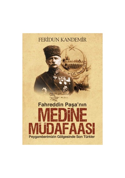 Fahreddin Paşa'nın Medine Müdafaası Peygamberimizin Gölgesinde Son Türkler