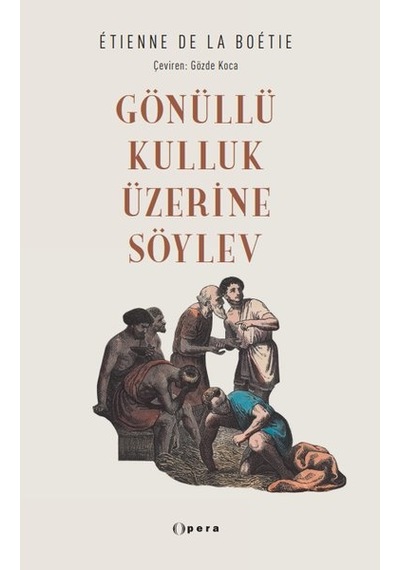 Gönüllü Kulluk Üzerine Söylev - Etienne de La Boetie - Opera Kitap