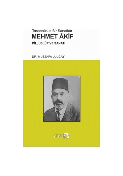 Tasannsuz Bir Sanatkr Mehmet Akif - Mustafa Uluçay - Atlas Kitap