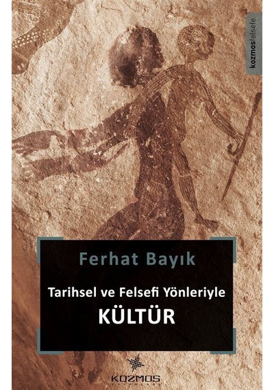 Tarihsel ve Felsefi Yönleriyle Kültür - Ferhat Bayık - Kozmos Yayınları