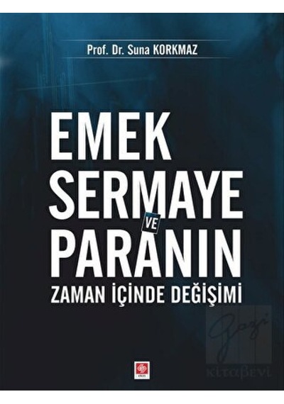 Emek Sermaye ve Paranın Zaman İçinde Değişimi - Suna Korkmaz - Ekin Basım Yayın