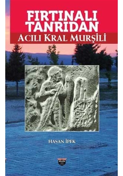 Fırtınalı Tanrıdan Acılı Kral Murşili / Hasan İpek