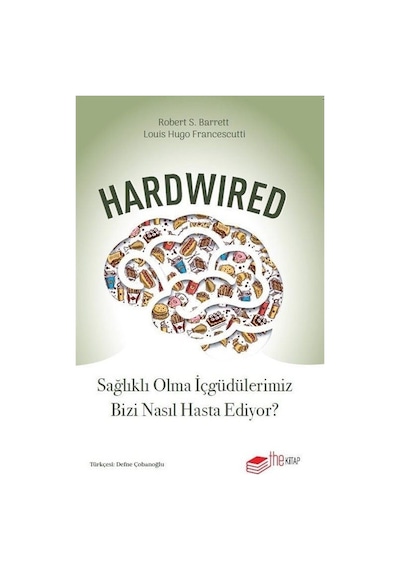 Hardwired: Sağlıklı Olma İçgüdülerimiz Bizi Nasıl Hasta Ediyor?  - Louis Hugo Francescutti  - The Kitap