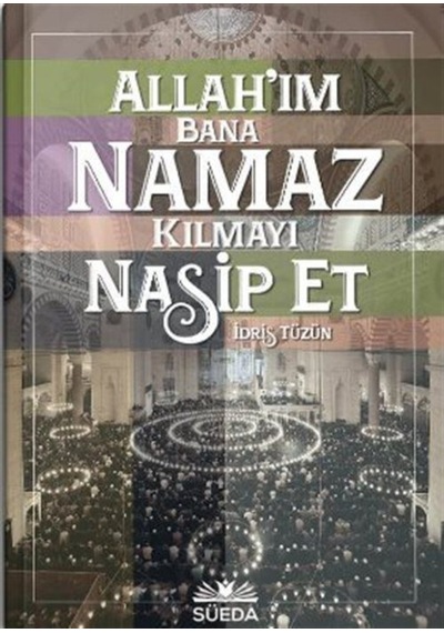Allah'ım Bana Namaz Kılmayı Nasip Et - İdris Tüzün - Süeda Yayınları