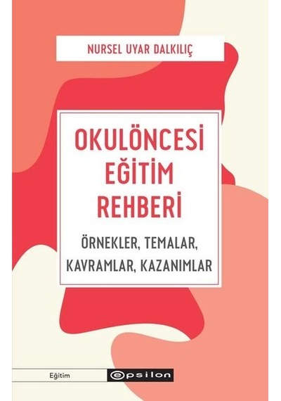 Okulöncesi Eğitim Rehberi - Nursel Uyar Dalkılıç - Epsilon Yayınevi