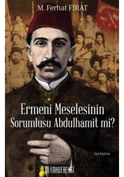 Ermeni Meselesinin Sorumlusu Abdulhamit mi? - M. Ferhat Fırat - Kahverengi Kitap