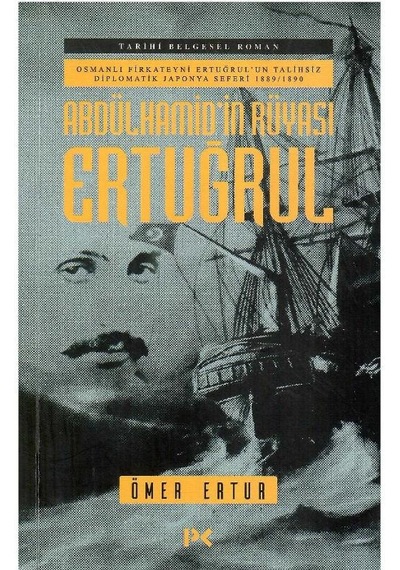Abdülhamid'in Rüyası Ertuğrul - Osmanlı Fırkateyni Ertuğrul'un Talihsiz Diplomatik Japonya Seferi 1889-1890 1.baskı