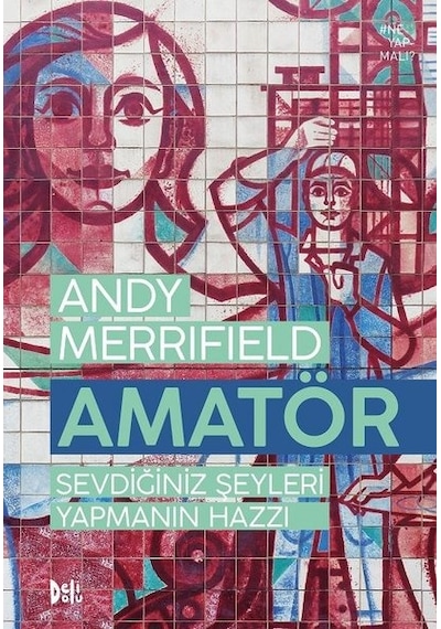 Amatör-Sevdiğiniz Şeyleri Yapmanın Hazzı - Andy Merrifield - DeliDolu