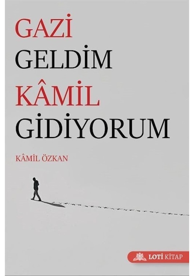 Gazi Geldim Kamil Gidiyorum - Kamil Özkan - Loti Kitap