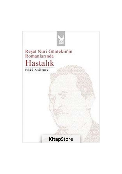 Reşat Nuri Günteki'in Romanlarında Hastalık - Baki Asiltürk - İkaros Yayınları