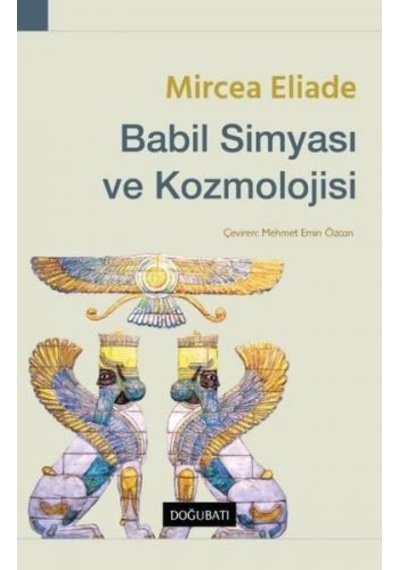 Babil Simyası ve Kozmolojisi - Mircea Eliade - Doğu Batı Yayınları