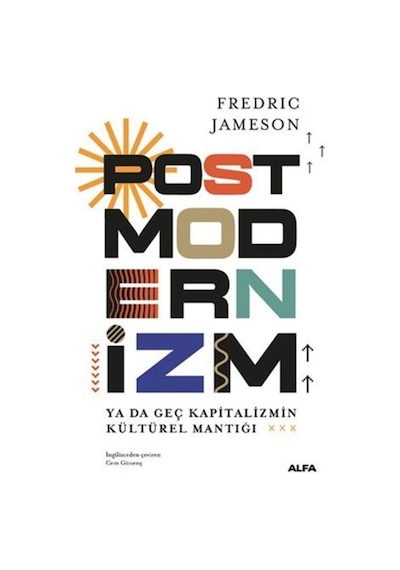 Postmodernizm ya da Geç Kapitalizmin Kültürel Mantığı - Friedrich Jameson - Alfa Yayıncılık