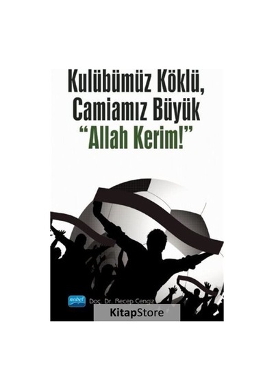 Kulübümüz Köklü - Camiamız Büyük Allah Kerim! - Recep Cengiz - Nobel Akademik Yayıncılık