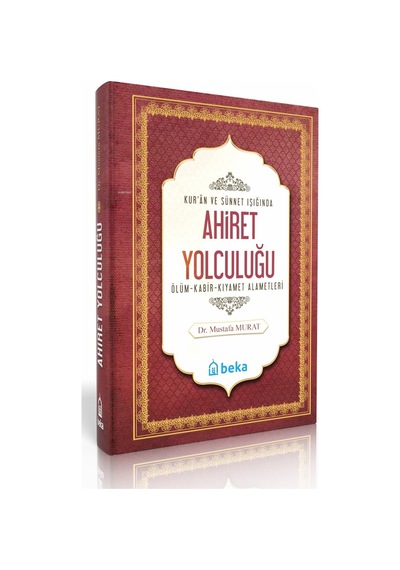 Kuran Ve Sünnet Işığında Ahiret Yolculuğu - Ölüm, Kabir Ve Kıyamet Alametleri
