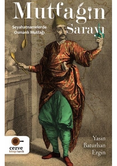 Mutfağın Sarayı - Seyahatnamelerde Osmanlı Mutfağı - Yasin Baturhan Ergin - Cezve Kitap