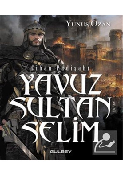 Yavuz Sultan Selim - Cihan Padişahı - Yunus Ozan - Gülbey Yayınları