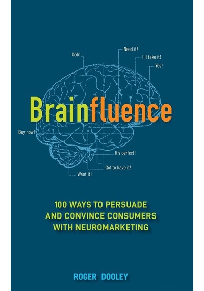 Brainfluence: 100 Ways To Persuade And Convince Consumers With Neuromarketing