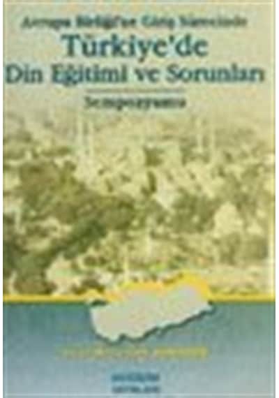 Avrupa Birliği'ne Giriş Sürecinde Türkiye'de Din Eğitimi ve Sorunları Sempozyumu- Değişim Yayınları