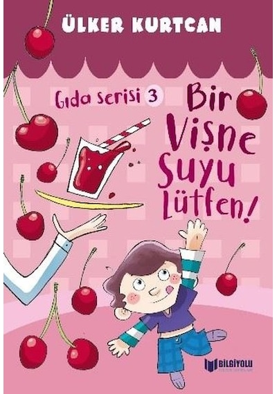 Bir Vişne Suyu Lütfen! - Gıda Serisi 3 - Ülker Kurtcan - Bilgiyolu Kültür Yayınları