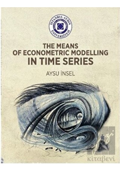 The Means of Econometric Modelling in Time Series - Aysu İnsel - İstanbul Aydın Ünv.Yayınevi