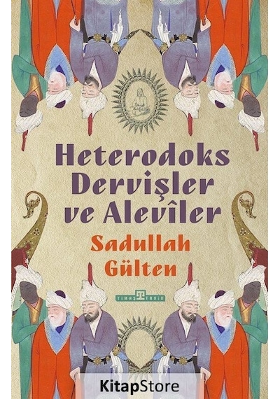 Heterodoks Dervişler ve Aleviler - Sadullah Gülten - Timaş Yayınları