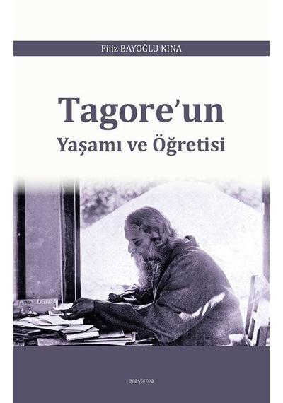 Tagore'un Yaşamı ve Öğretisi - Filiz Bayoğlu Kına - Araştırma Yayıncılık