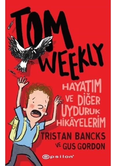Tom Weekly: Hayatım ve Diğer Uyduruk Hikayelerim - Tristan Bancks -  Gus Gordon - Epsilon Yayınevi