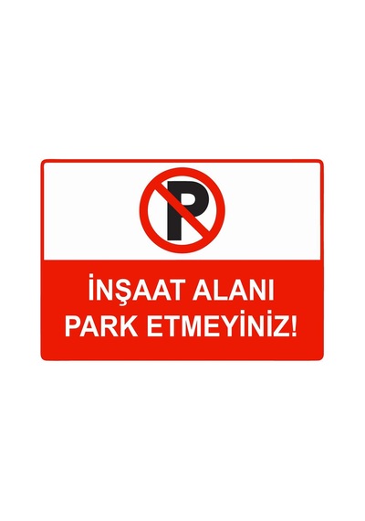 İnşaat Alanı Park Etmeyiniz İsg Uyarı Levhası Pvc A5 15x21 Cm