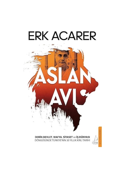 Aslan Avı: Derin Devlet, Mafya, Siyaset Ve İş Dünyası Döngüsünde Türkiye Nin 30 Yıllık Kirli Tarihi - Erk Acarer 1.baskı