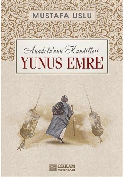 Yunus Emre: Anadolu'nun Kandilleri  - Mustafa Uslu  - Erkam Yayınları
