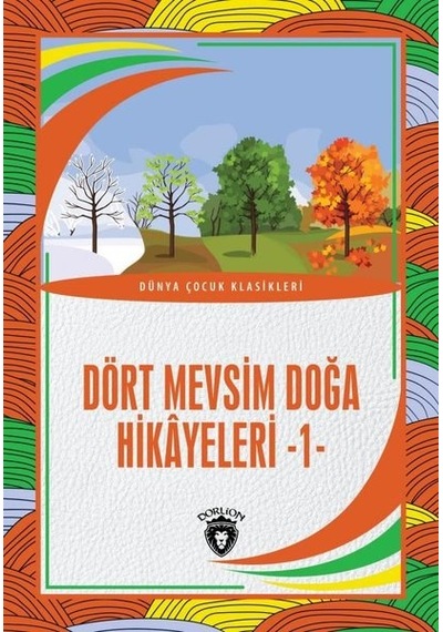 Dört Mevsim Doğa Hikayeleri 1 - Dünya Çocuk Klasikleri- Dorlion Yayınevi