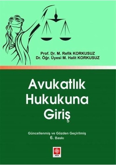 Avukatlık Hukukuna Giriş - M. Halt Korkusuz -  M. Refik Korkusuz - Ekin Basım Yayın