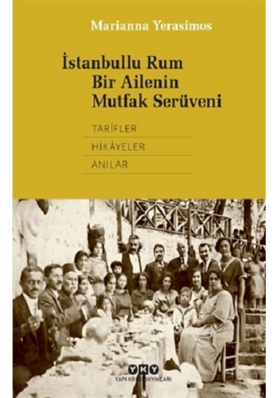 İstanbullu Rum Bir Ailenin Mutfak Serüveni - Marianna Yerasimos - Yapı Kredi Yayınları