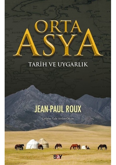 Orta Asya - Tarih ve Uygarlık - Jean Paul Roux - Say Yayınları