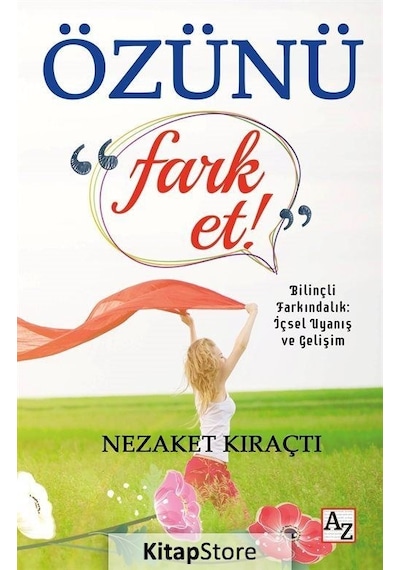 Özünü Fark Et! Bilinçli Farkındalık: İçsel Uyanış ve Gelişim - Nezaket Kıraçtı - Az Kitap