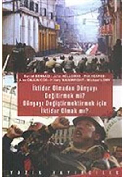 İktidar Olmadan Dünyayı Değiştirmek mi? Dünyayı Değiştirmek İçin İktidar Olmak mı? - Daniel Bensaid -  Hilary Wainwright - Yazın Yayınları
